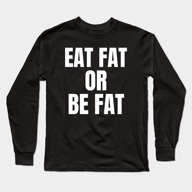 Eat Fat Or Be Fat Keto Long Sleeve T-Shirt by OldCamp